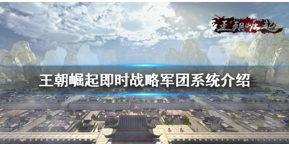 王朝崛起：即时战术军团怎么样-军团系统作用福利好处分析解读